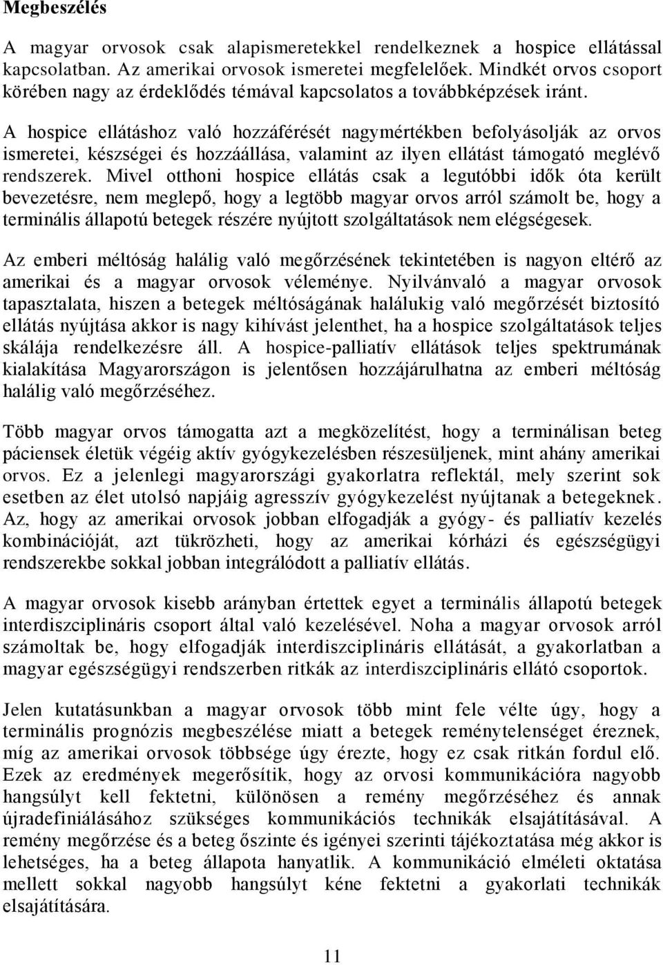 A hospice ellátáshoz való hozzáférését nagymértékben befolyásolják az orvos ismeretei, készségei és hozzáállása, valamint az ilyen ellátást támogató meglévő rendszerek.