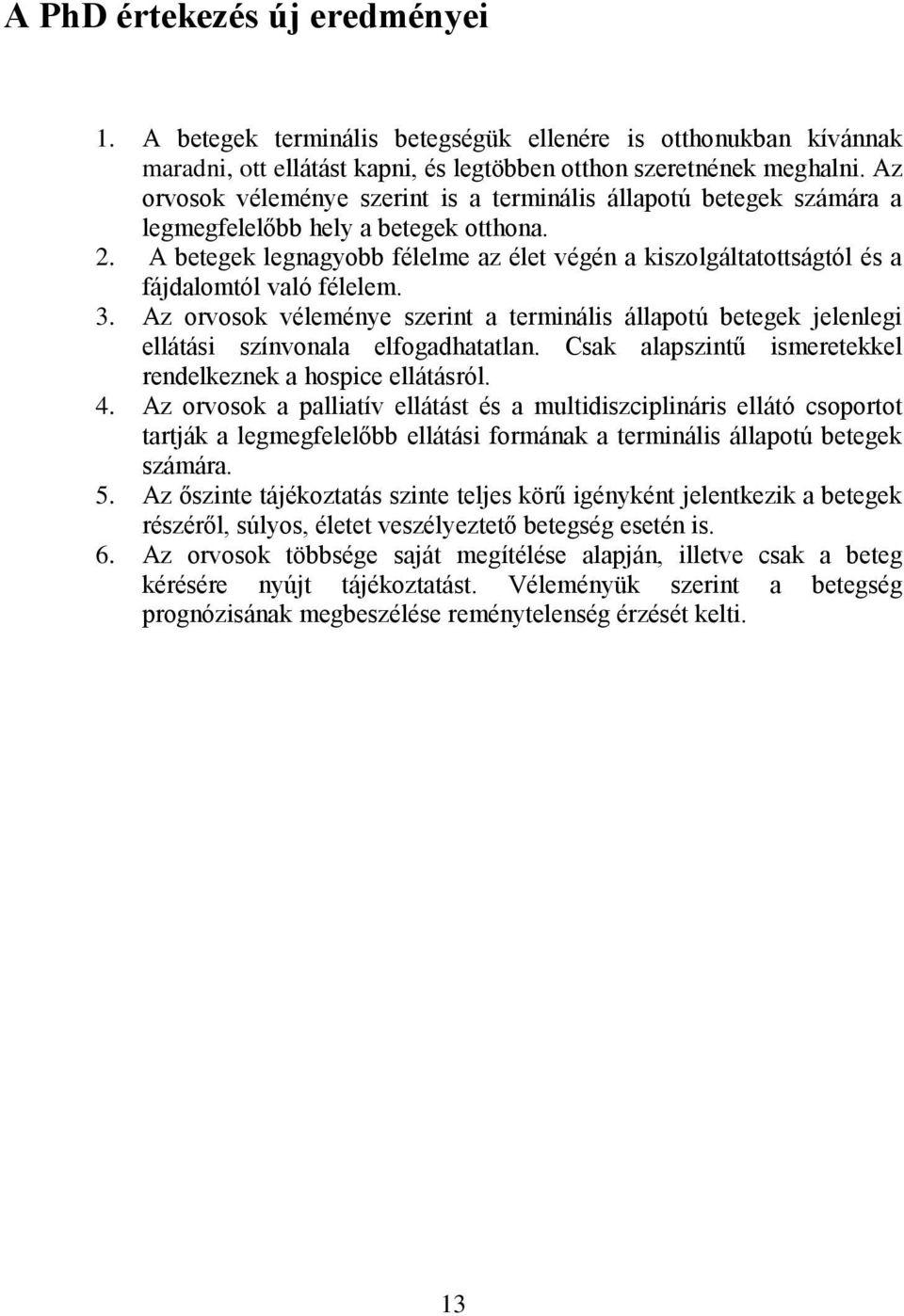 A betegek legnagyobb félelme az élet végén a kiszolgáltatottságtól és a fájdalomtól való félelem. 3.