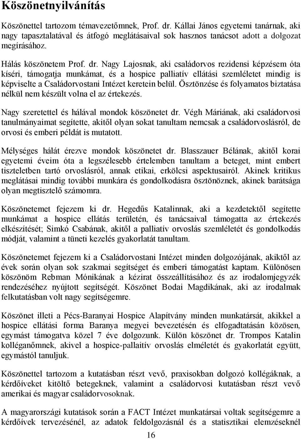 Nagy Lajosnak, aki családorvos rezidensi képzésem óta kíséri, támogatja munkámat, és a hospice palliatív ellátási szemléletet mindig is képviselte a Családorvostani Intézet keretein belül.