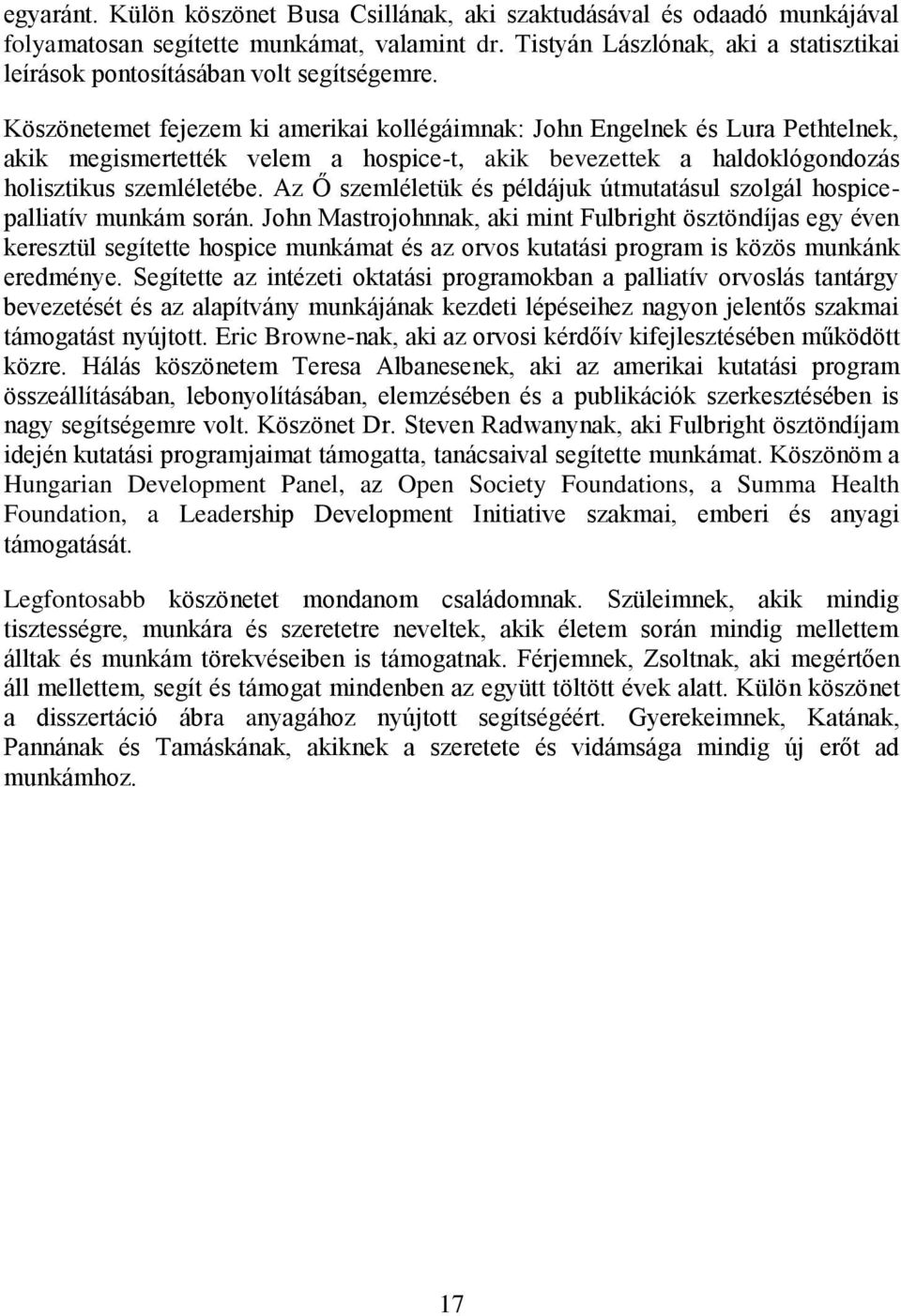 Köszönetemet fejezem ki amerikai kollégáimnak: John Engelnek és Lura Pethtelnek, akik megismertették velem a hospice-t, akik bevezettek a haldoklógondozás holisztikus szemléletébe.
