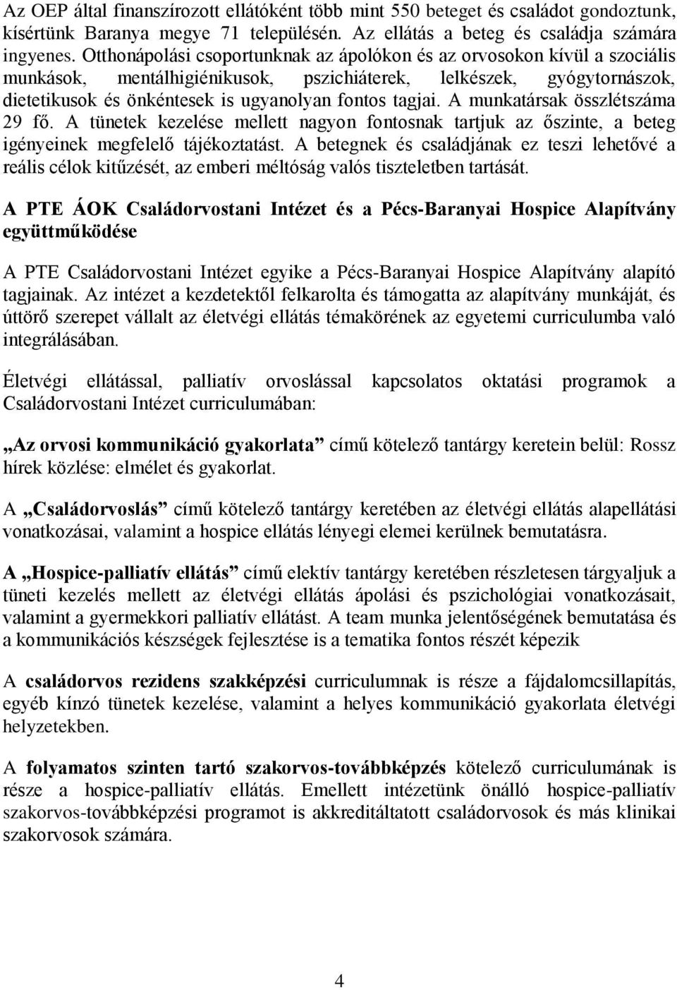 tagjai. A munkatársak összlétszáma 29 fő. A tünetek kezelése mellett nagyon fontosnak tartjuk az őszinte, a beteg igényeinek megfelelő tájékoztatást.