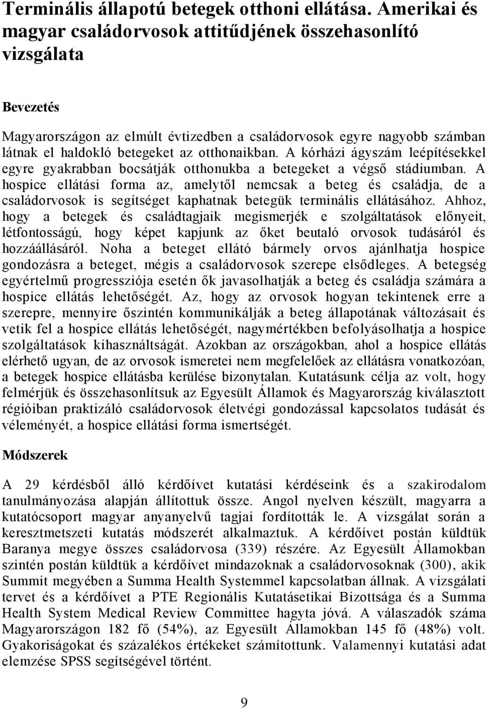 otthonaikban. A kórházi ágyszám leépítésekkel egyre gyakrabban bocsátják otthonukba a betegeket a végső stádiumban.