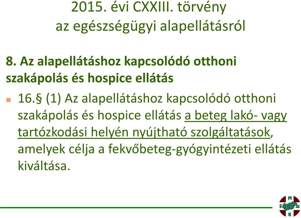 (1) Az alapellátáshoz kapcsolódó otthoni szakápolás és hospice ellátás a beteg