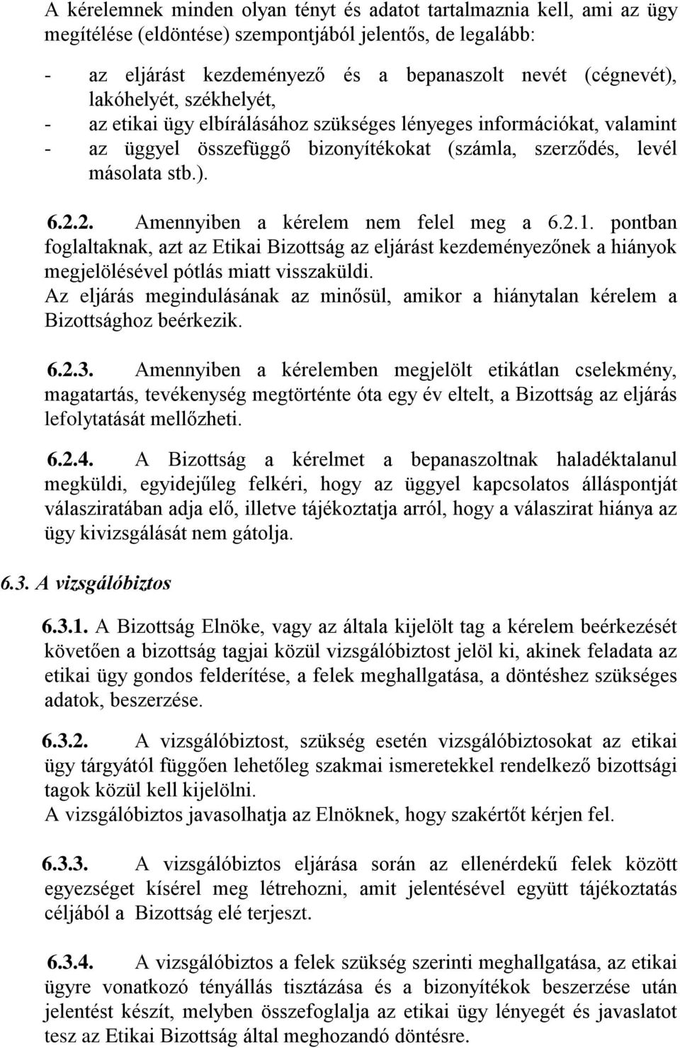 2. Amennyiben a kérelem nem felel meg a 6.2.1. pontban foglaltaknak, azt az Etikai Bizottság az eljárást kezdeményezőnek a hiányok megjelölésével pótlás miatt visszaküldi.