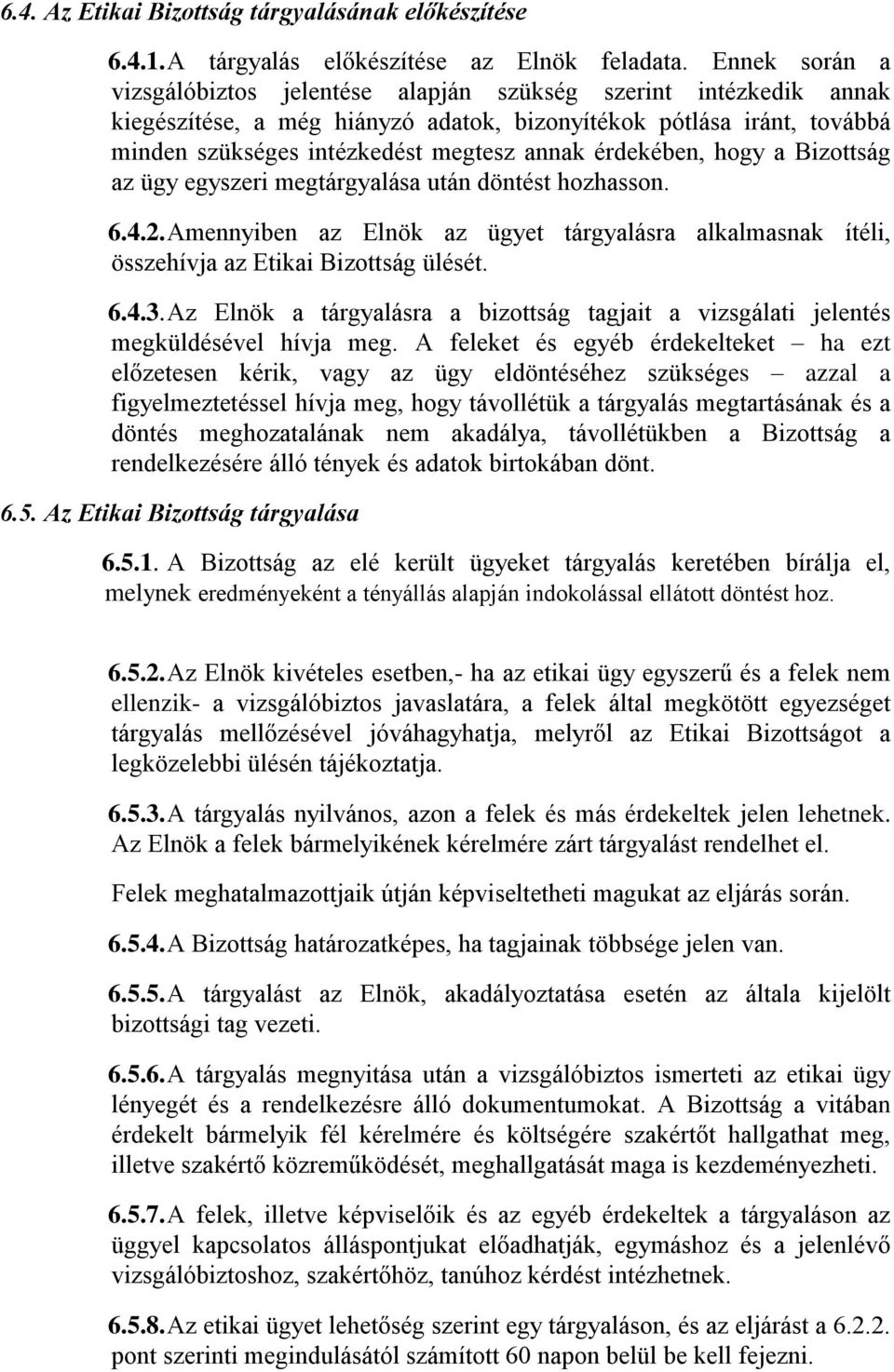 érdekében, hogy a Bizottság az ügy egyszeri megtárgyalása után döntést hozhasson. 6.4.2. Amennyiben az Elnök az ügyet tárgyalásra alkalmasnak ítéli, összehívja az Etikai Bizottság ülését. 6.4.3.