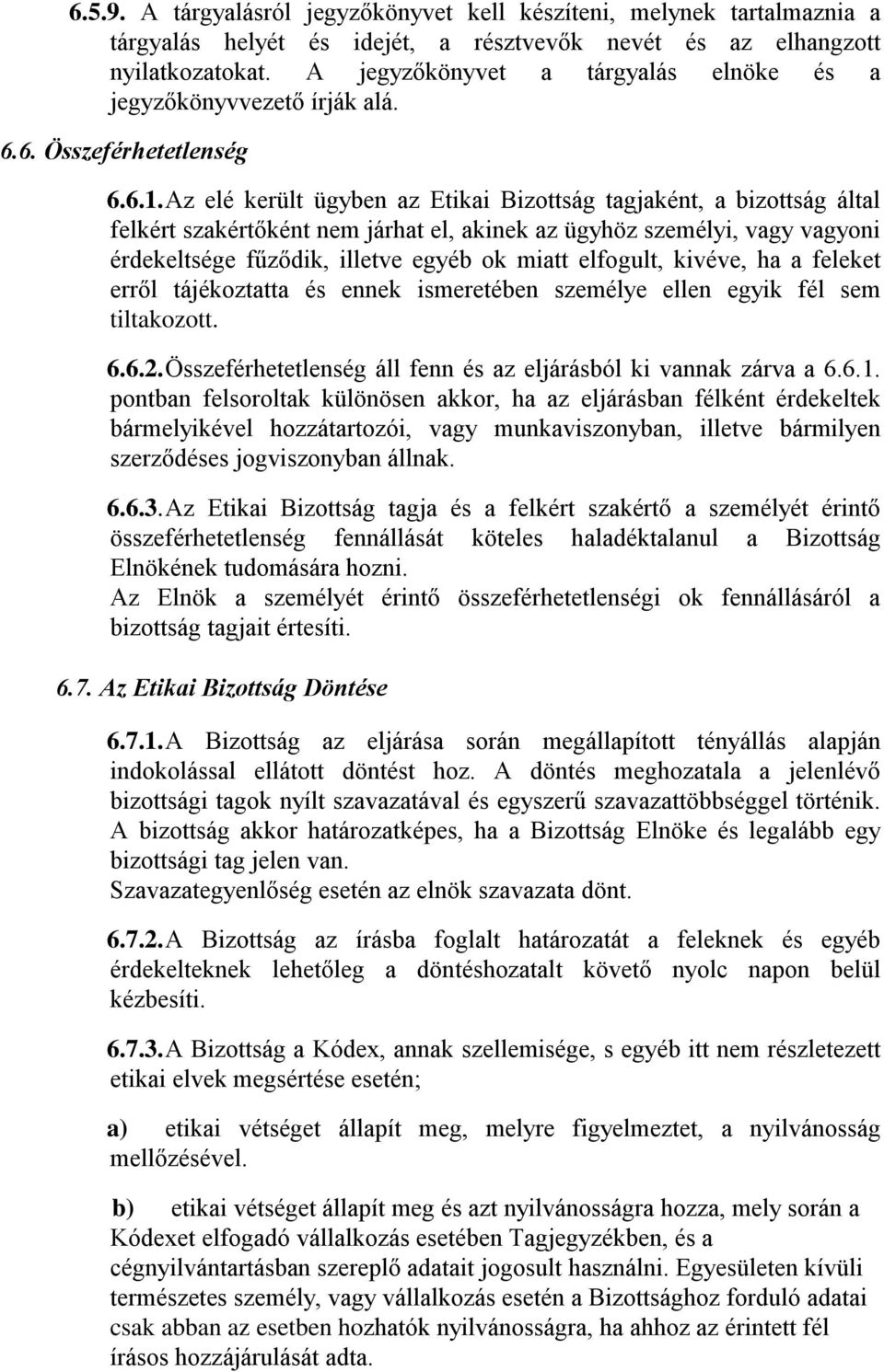 Az elé került ügyben az Etikai Bizottság tagjaként, a bizottság által felkért szakértőként nem járhat el, akinek az ügyhöz személyi, vagy vagyoni érdekeltsége fűződik, illetve egyéb ok miatt