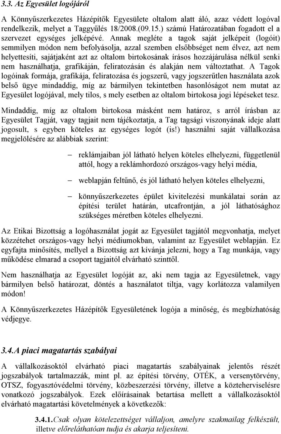 Annak megléte a tagok saját jelképeit (logóit) semmilyen módon nem befolyásolja, azzal szemben elsőbbséget nem élvez, azt nem helyettesíti, sajátjaként azt az oltalom birtokosának írásos