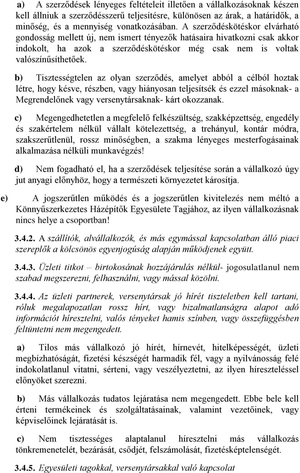 b) Tisztességtelen az olyan szerződés, amelyet abból a célból hoztak létre, hogy késve, részben, vagy hiányosan teljesítsék és ezzel másoknak- a Megrendelőnek vagy versenytársaknak- kárt okozzanak.