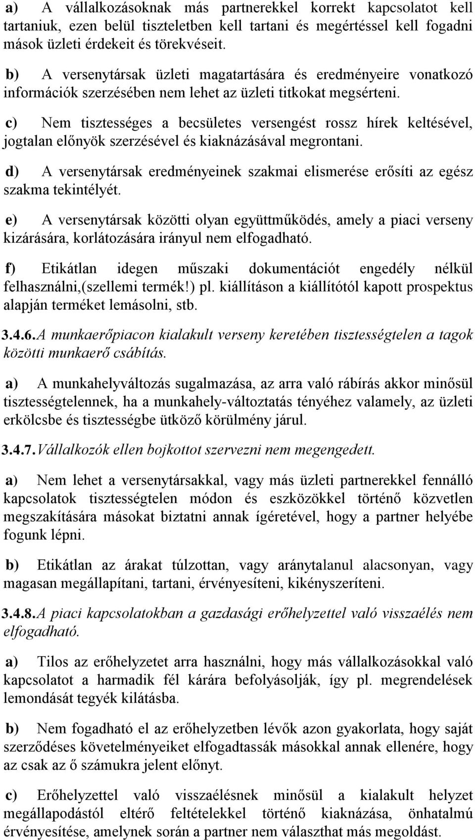 c) Nem tisztességes a becsületes versengést rossz hírek keltésével, jogtalan előnyök szerzésével és kiaknázásával megrontani.