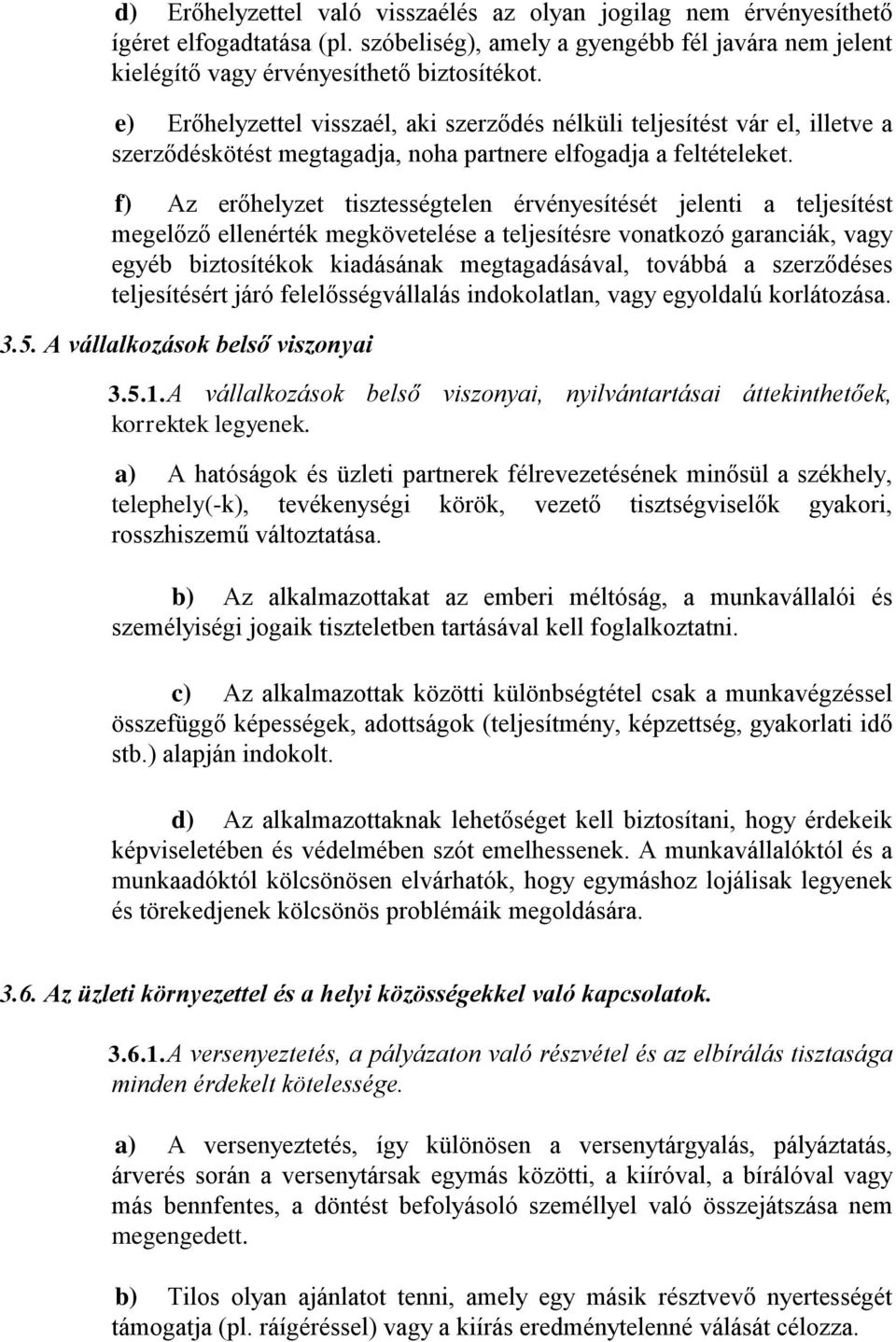 f) Az erőhelyzet tisztességtelen érvényesítését jelenti a teljesítést megelőző ellenérték megkövetelése a teljesítésre vonatkozó garanciák, vagy egyéb biztosítékok kiadásának megtagadásával, továbbá