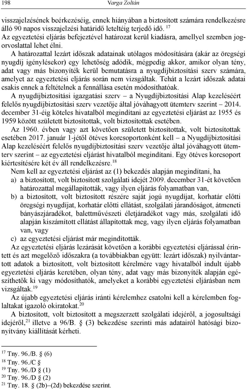 A határozattal lezárt időszak adatainak utólagos módosítására (akár az öregségi nyugdíj igénylésekor) egy lehetőség adódik, mégpedig akkor, amikor olyan tény, adat vagy más bizonyíték kerül