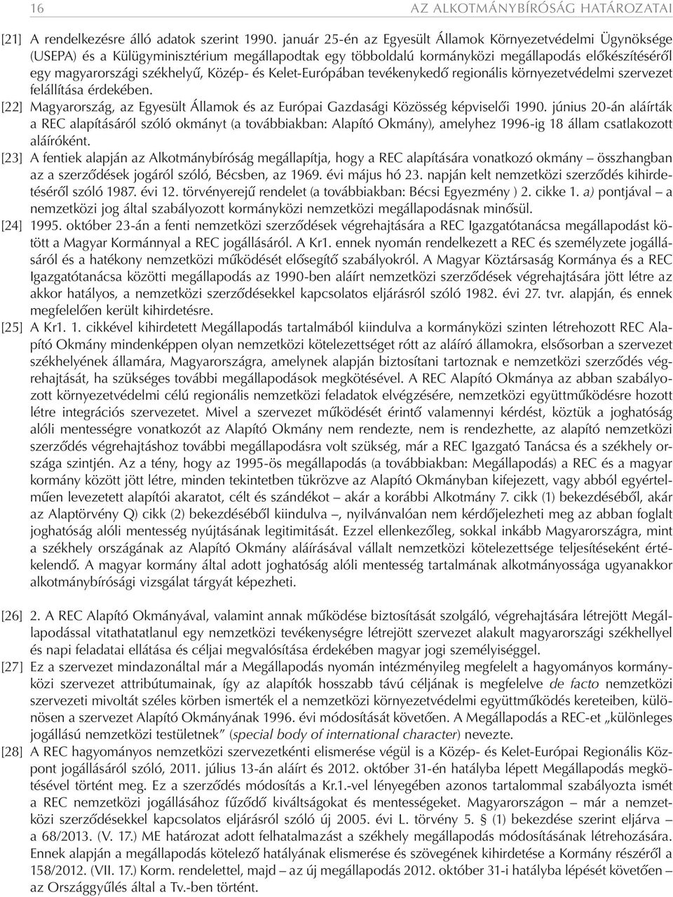 és Kelet-Európában tevékenykedő regionális környezetvédelmi szervezet felállítása érdekében. [22] Magyarország, az Egyesült Államok és az Európai Gazdasági Közösség képviselői 1990.