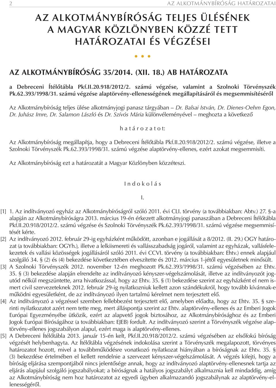 számú végzése alaptörvény-ellenességének megállapításáról és megsemmisítéséről Az Alkotmánybíróság teljes ülése alkotmányjogi panasz tárgyában Dr. Balsai István, Dr. Dienes-Oehm Egon, Dr.