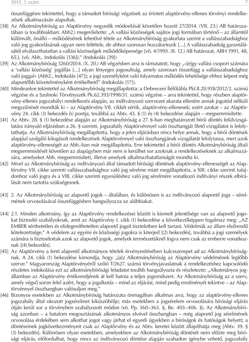 ) megerősítette: A vallási közösségek sajátos jogi formában történő az államtól különvált, önálló működésének lehetővé tétele az Alkotmánybíróság gyakorlata szerint a vallásszabadsághoz való jog