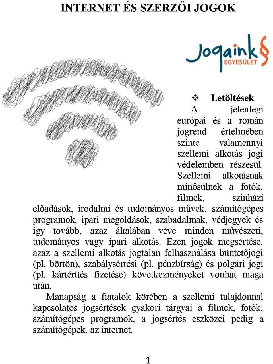 minden művészeti, tudományos vagy ipari alkotás. Ezen jogok megsértése, azaz a szellemi alkotás jogtalan felhasználása büntetőjogi (pl. börtön), szabálysértési (pl. pénzbírság) és polgári jogi (pl.