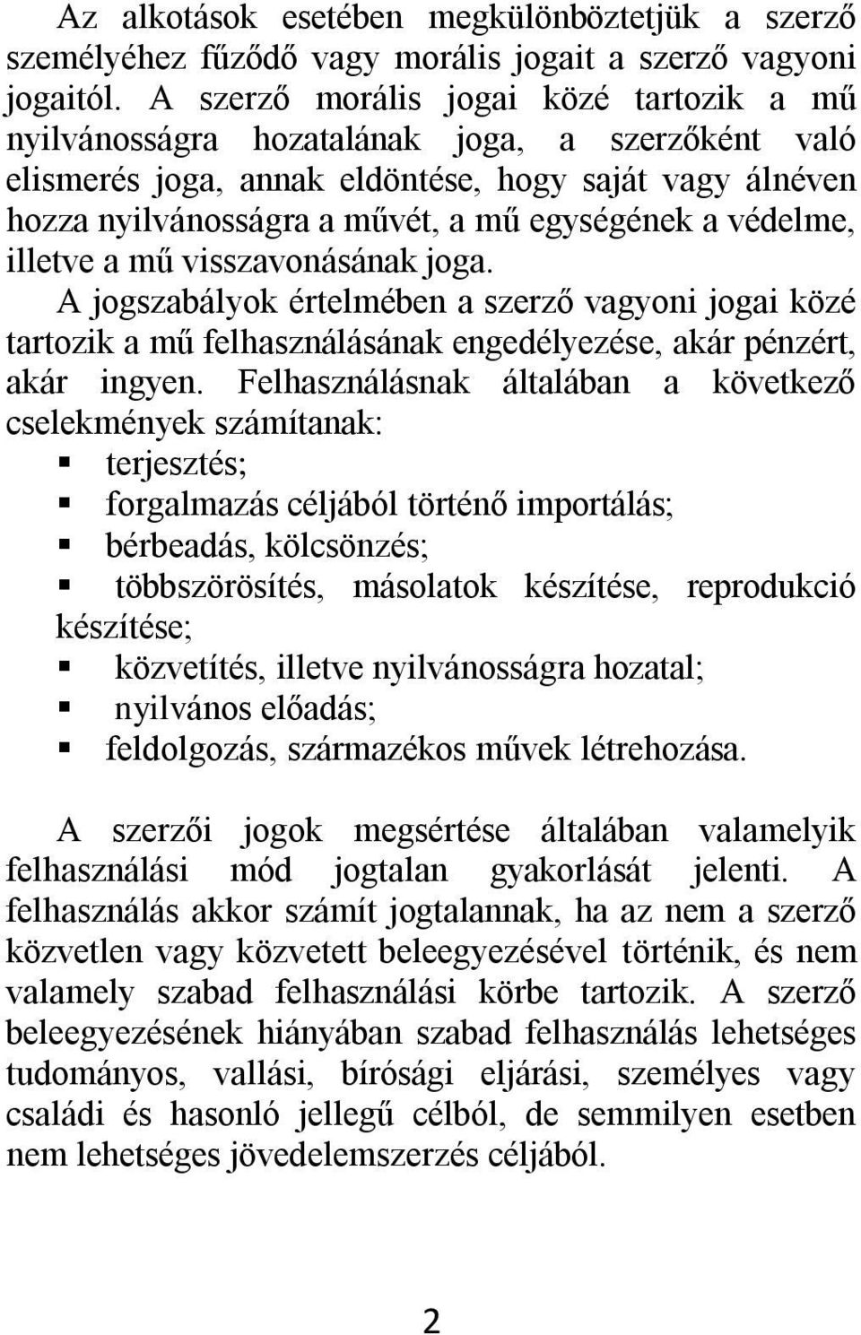 védelme, illetve a mű visszavonásának joga. A jogszabályok értelmében a szerző vagyoni jogai közé tartozik a mű felhasználásának engedélyezése, akár pénzért, akár ingyen.