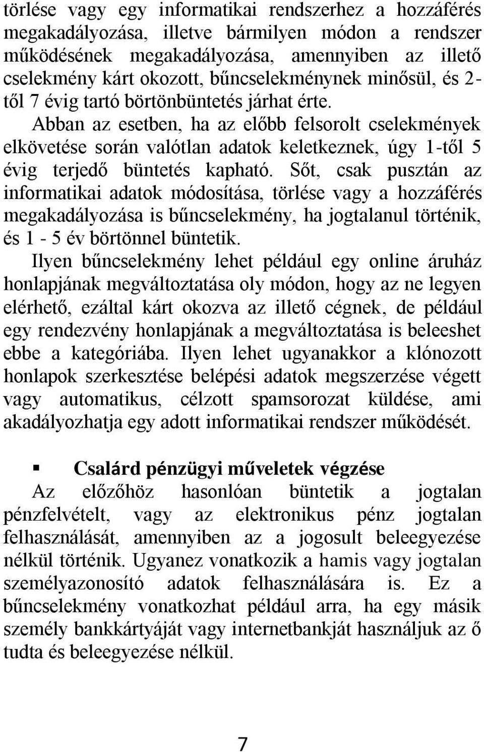 Abban az esetben, ha az előbb felsorolt cselekmények elkövetése során valótlan adatok keletkeznek, úgy 1-től 5 évig terjedő büntetés kapható.