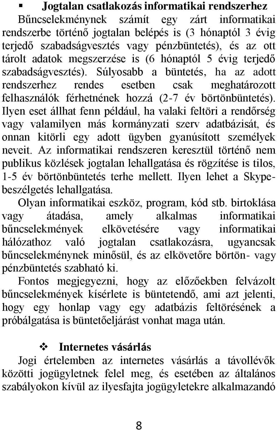 Súlyosabb a büntetés, ha az adott rendszerhez rendes esetben csak meghatározott felhasználók férhetnének hozzá (2-7 év börtönbüntetés).