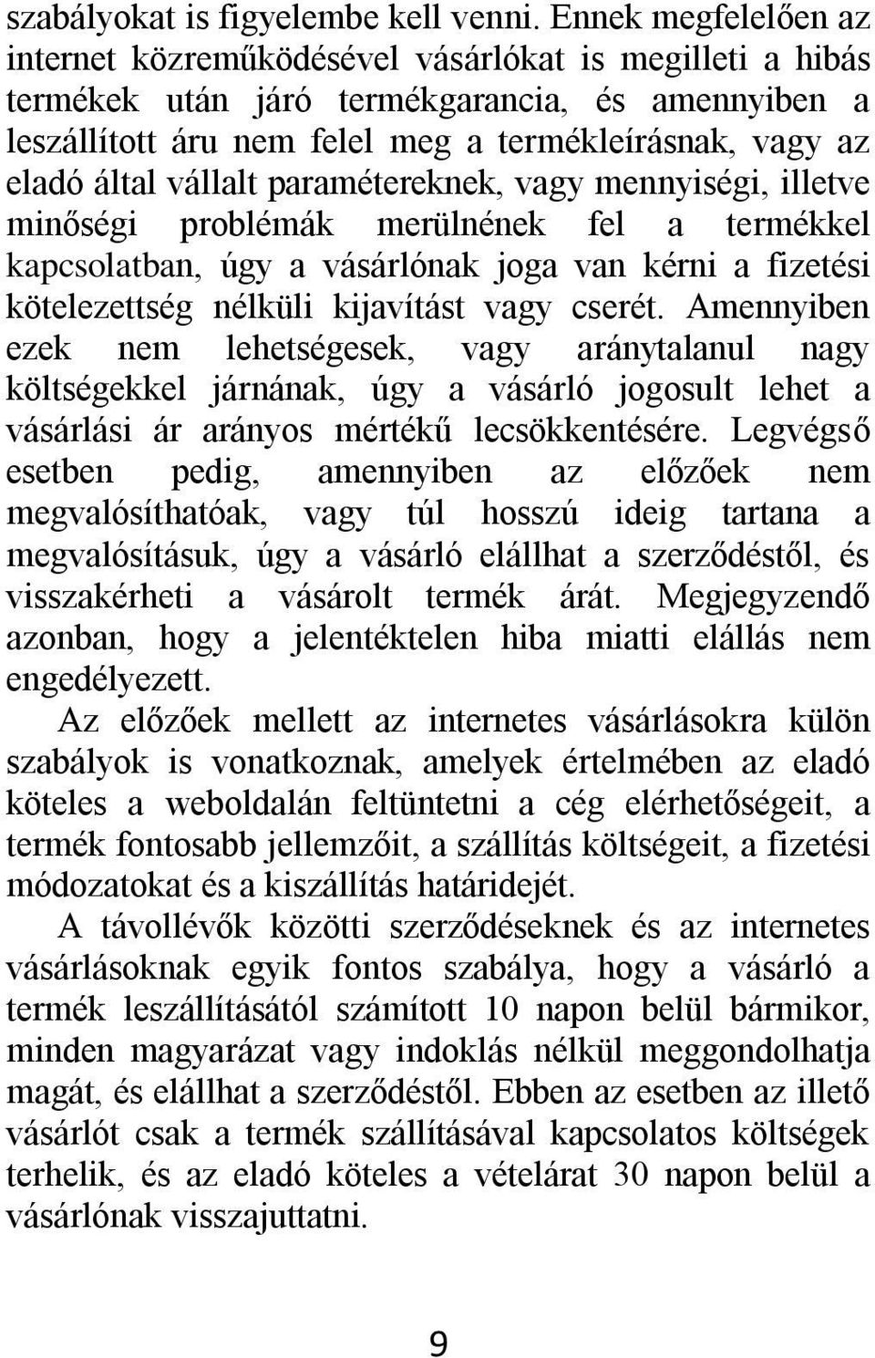 vállalt paramétereknek, vagy mennyiségi, illetve minőségi problémák merülnének fel a termékkel kapcsolatban, úgy a vásárlónak joga van kérni a fizetési kötelezettség nélküli kijavítást vagy cserét.