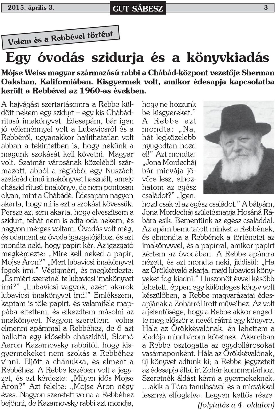 Édesapám, bár igen jó véleménnyel volt a Lubavicsról és a Rebbéről, ugyanakkor hajlíthatatlan volt abban a tekintetben is, hogy nekünk a magunk szokását kell követni. Magyar volt.