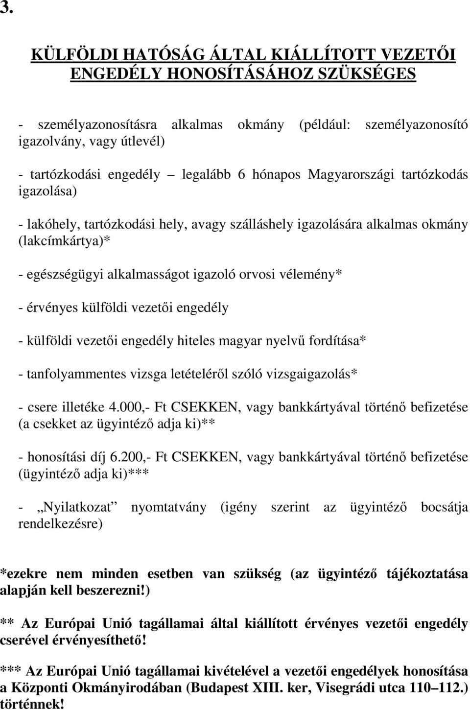 vélemény* - érvényes külföldi vezetői engedély - külföldi vezetői engedély hiteles magyar nyelvű fordítása* - tanfolyammentes vizsga letételéről szóló vizsgaigazolás* - csere illetéke 4.