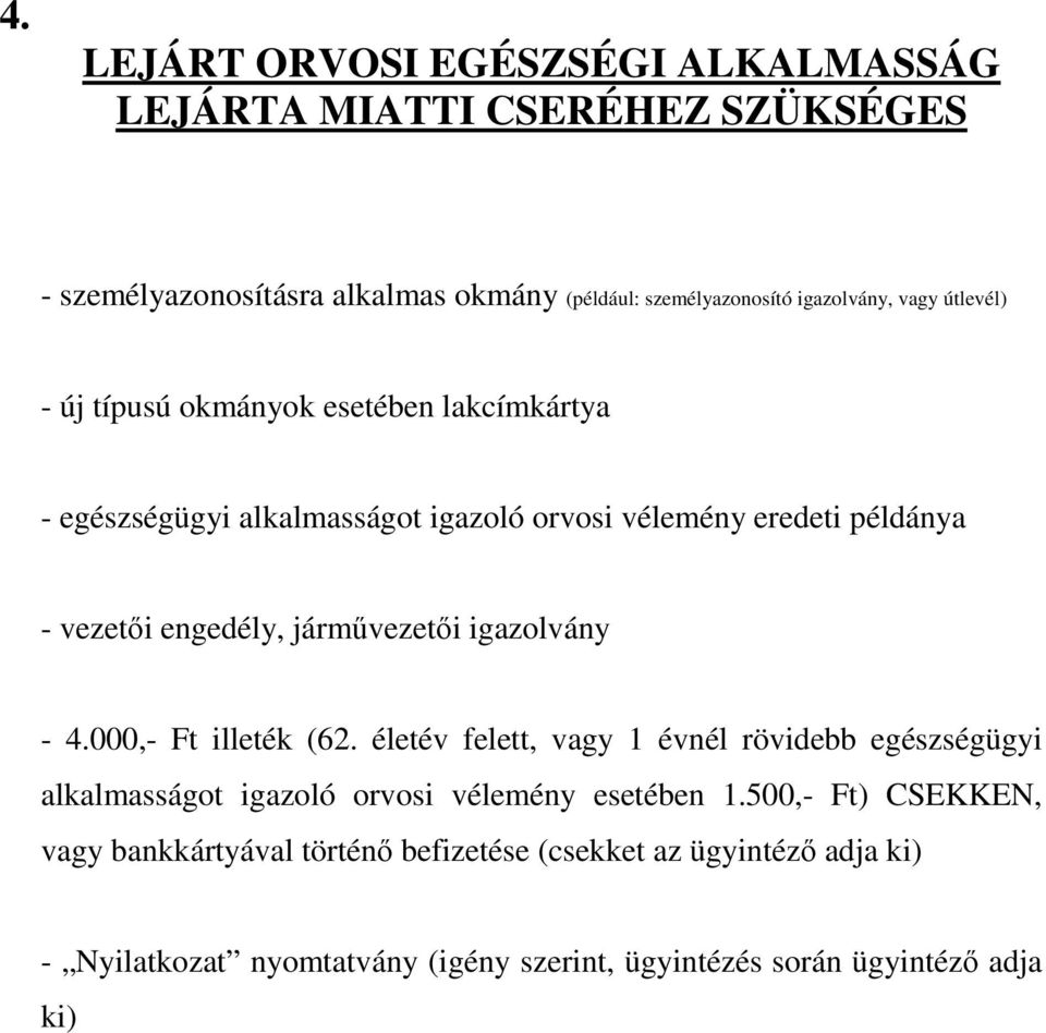 járművezetői igazolvány - 4.000,- Ft illeték (62. életév felett, vagy 1 évnél rövidebb egészségügyi alkalmasságot igazoló orvosi vélemény esetében 1.