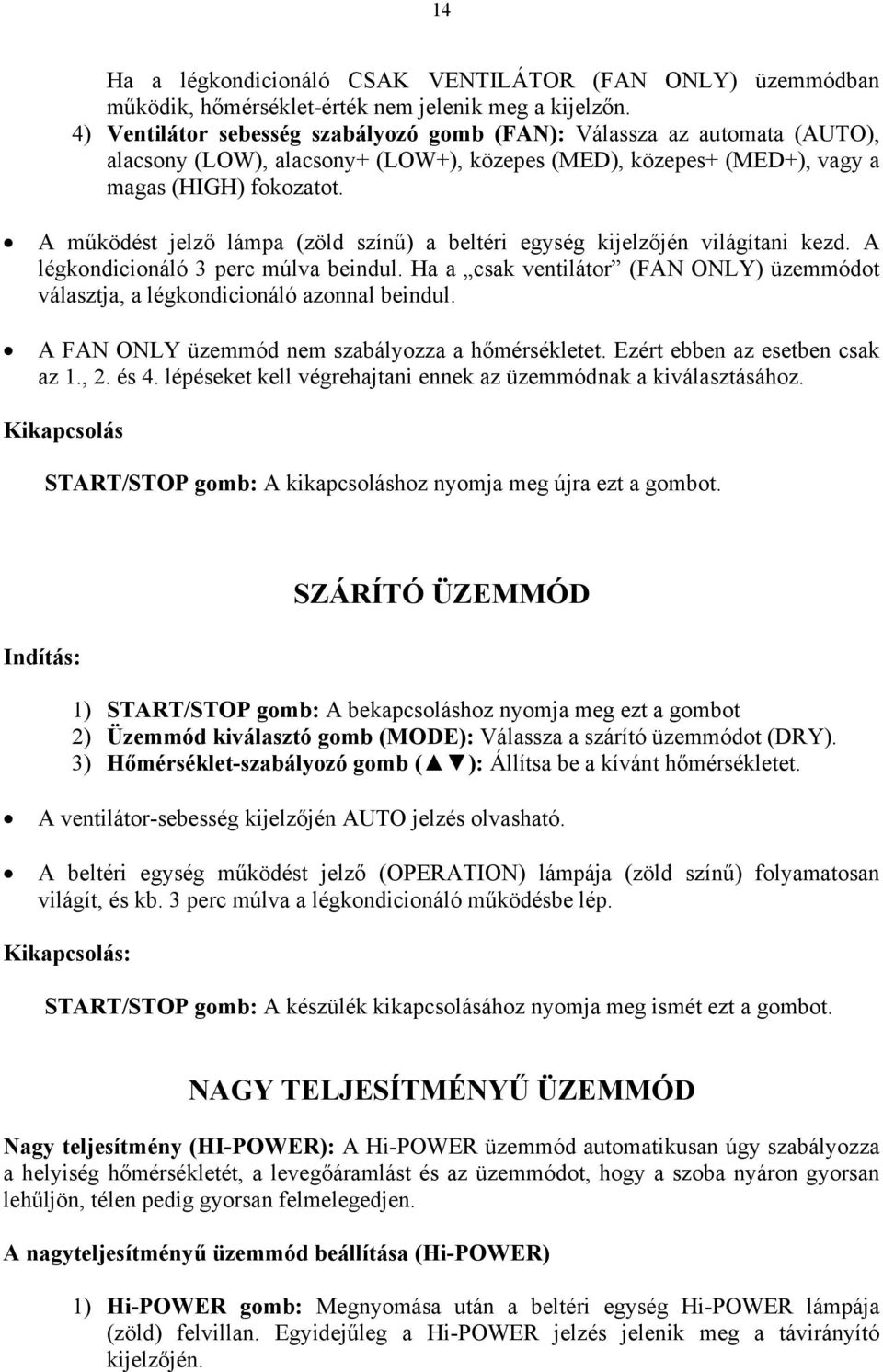 A működést jelző lámpa (zöld színű) a beltéri egység kijelzőjén világítani kezd. A légkondicionáló 3 perc múlva beindul.