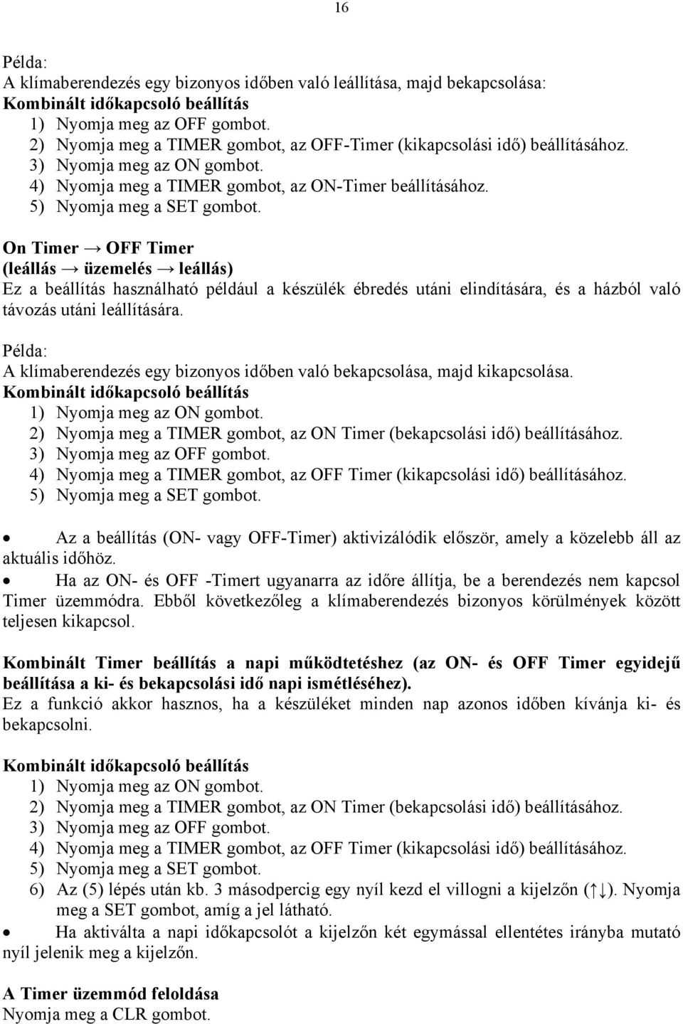 On Timer OFF Timer (leállás üzemelés leállás) Ez a beállítás használható például a készülék ébredés utáni elindítására, és a házból való távozás utáni leállítására.