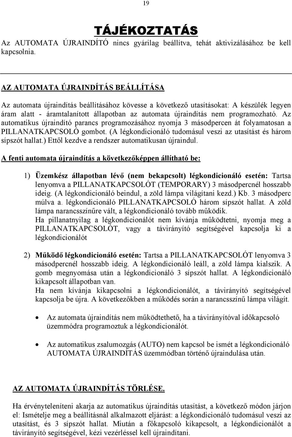 programozható. Az automatikus újraindító parancs programozásához nyomja 3 másodpercen át folyamatosan a PILLANATKAPCSOLÓ gombot.