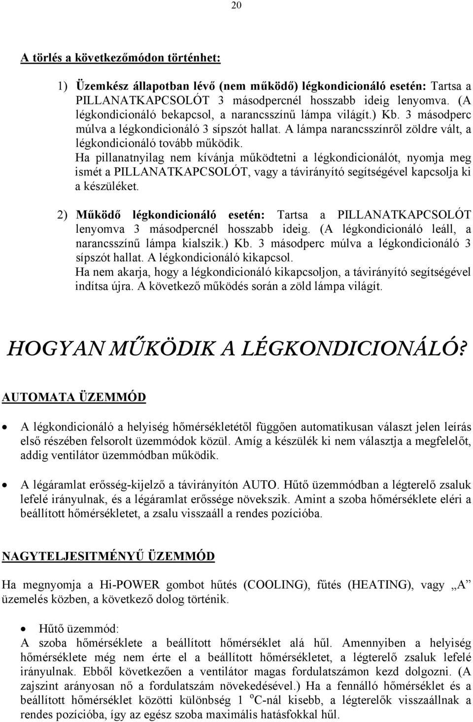 Ha pillanatnyilag nem kívánja működtetni a légkondicionálót, nyomja meg ismét a PILLANATKAPCSOLÓT, vagy a távirányító segítségével kapcsolja ki a készüléket.