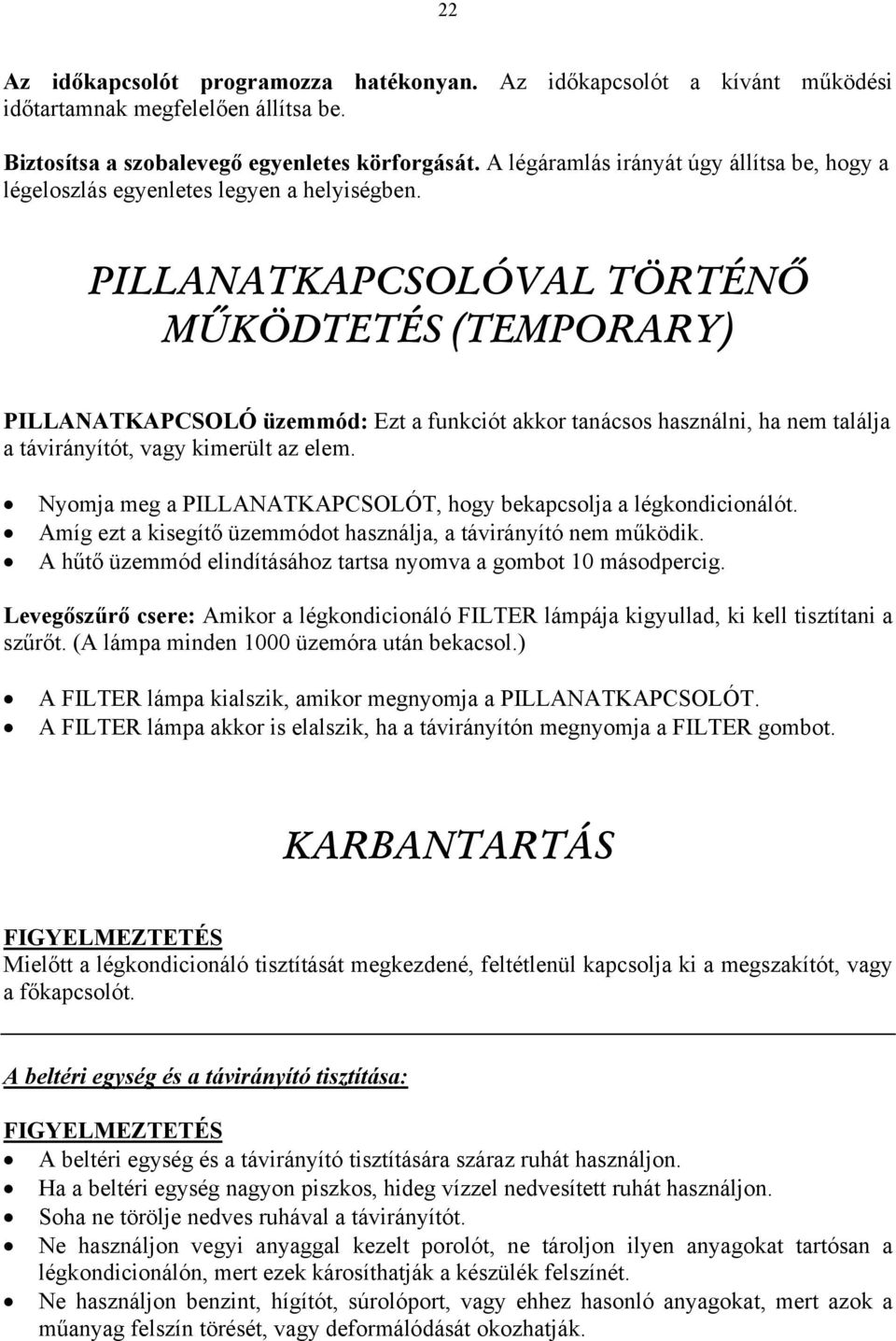 PILLANATKAPCSOLÓVAL TÖRTÉNŐ MŰKÖDTETÉS (TEMPORARY) PILLANATKAPCSOLÓ üzemmód: Ezt a funkciót akkor tanácsos használni, ha nem találja a távirányítót, vagy kimerült az elem.