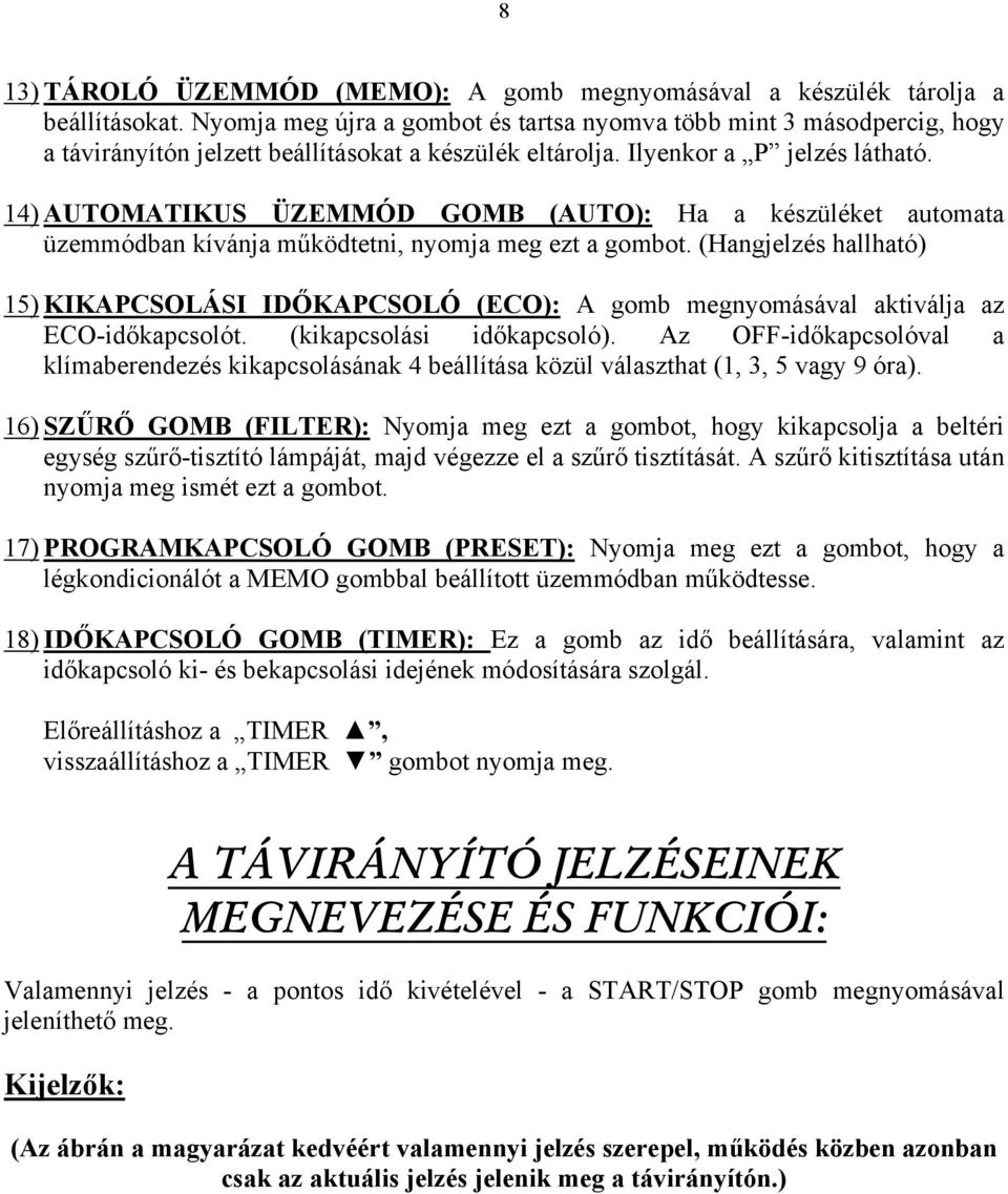 14) AUTOMATIKUS ÜZEMMÓD GOMB (AUTO): Ha a készüléket automata üzemmódban kívánja működtetni, nyomja meg ezt a gombot.