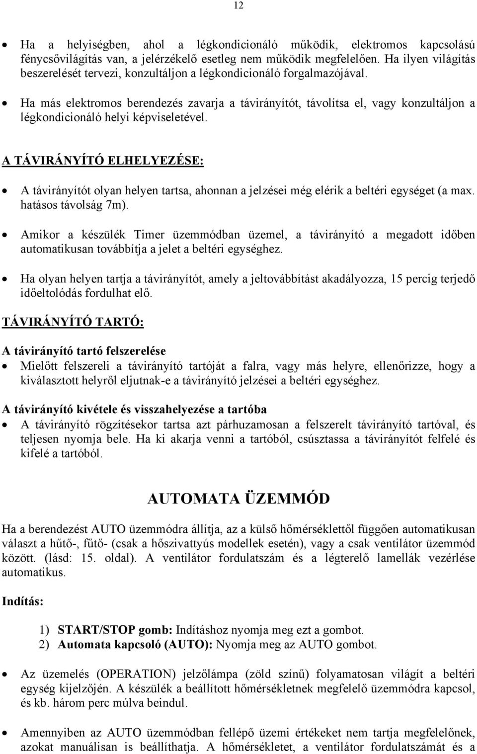 Ha más elektromos berendezés zavarja a távirányítót, távolítsa el, vagy konzultáljon a légkondicionáló helyi képviseletével.