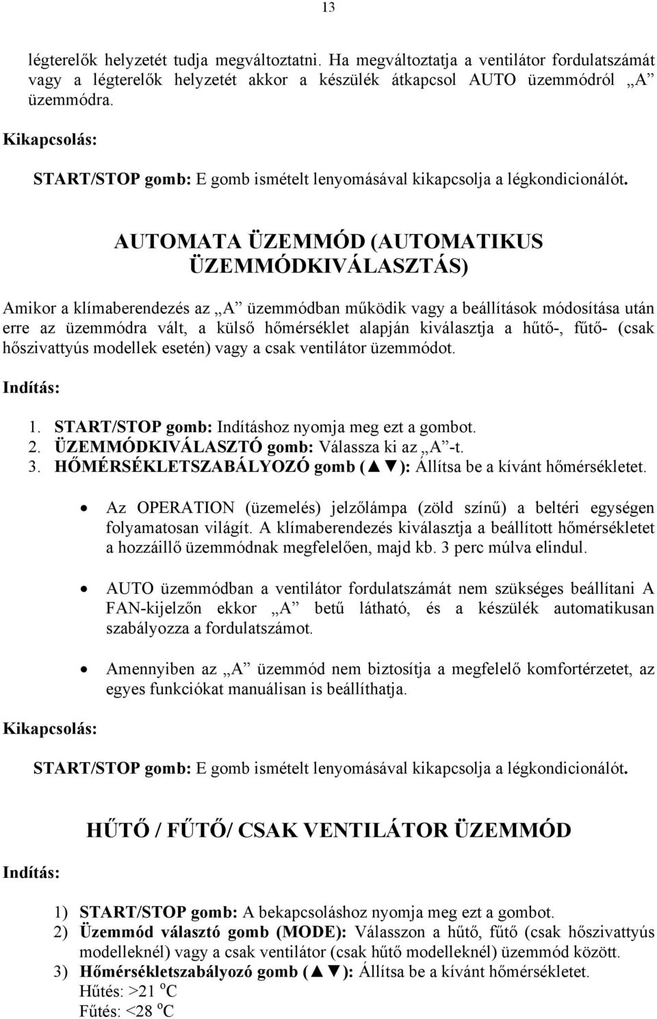 AUTOMATA ÜZEMMÓD (AUTOMATIKUS ÜZEMMÓDKIVÁLASZTÁS) Amikor a klímaberendezés az A üzemmódban működik vagy a beállítások módosítása után erre az üzemmódra vált, a külső hőmérséklet alapján kiválasztja a