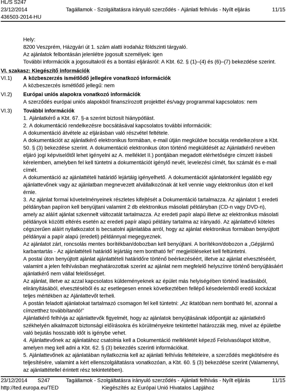 szakasz: Kiegészítő információk VI.1) A közbeszerzés ismétlődő jellegére vonatkozó információk A közbeszerzés ismétlődő jellegű: nem VI.2) VI.