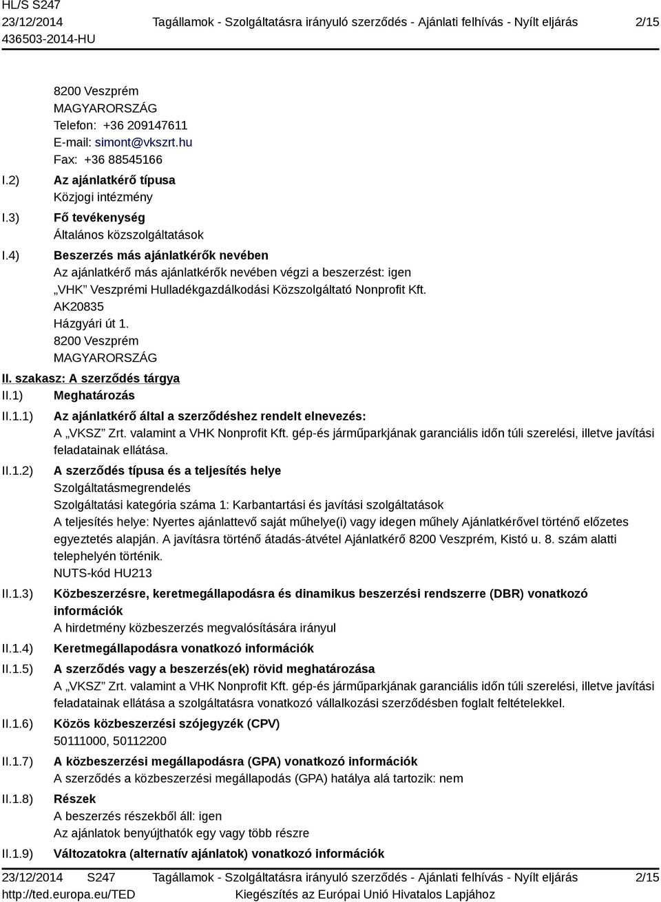 igen VHK Veszprémi Hulladékgazdálkodási Közszolgáltató Nonprofit Kft. AK20835 Házgyári út 1. 8200 Veszprém MAGYARORSZÁG II. szakasz: A szerződés tárgya II.1) Meghatározás II.1.1) II.1.2) II.1.3) II.1.4) II.