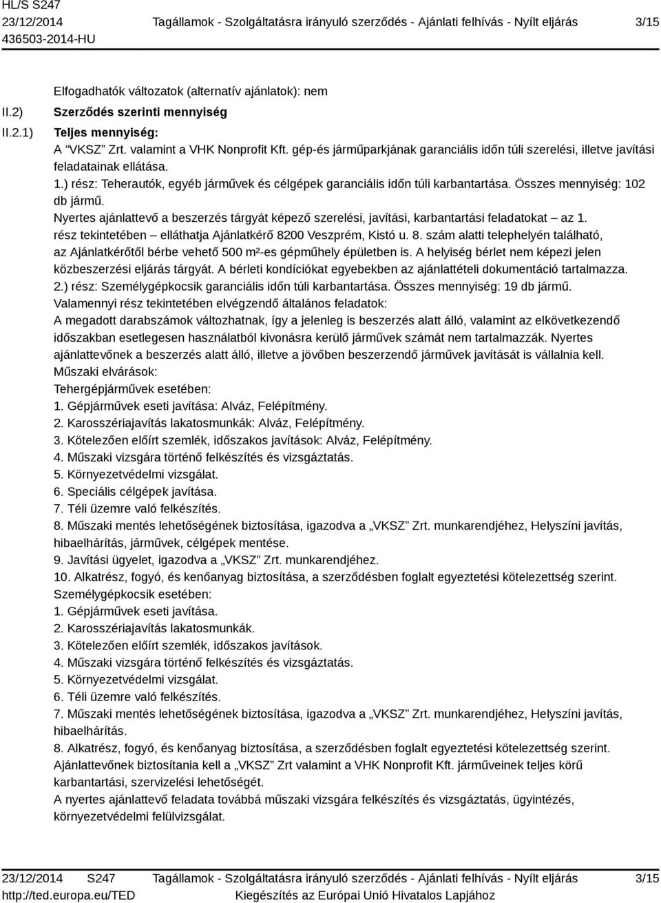 Összes mennyiség: 102 db jármű. Nyertes ajánlattevő a beszerzés tárgyát képező szerelési, javítási, karbantartási feladatokat az 1. rész tekintetében elláthatja Ajánlatkérő 82