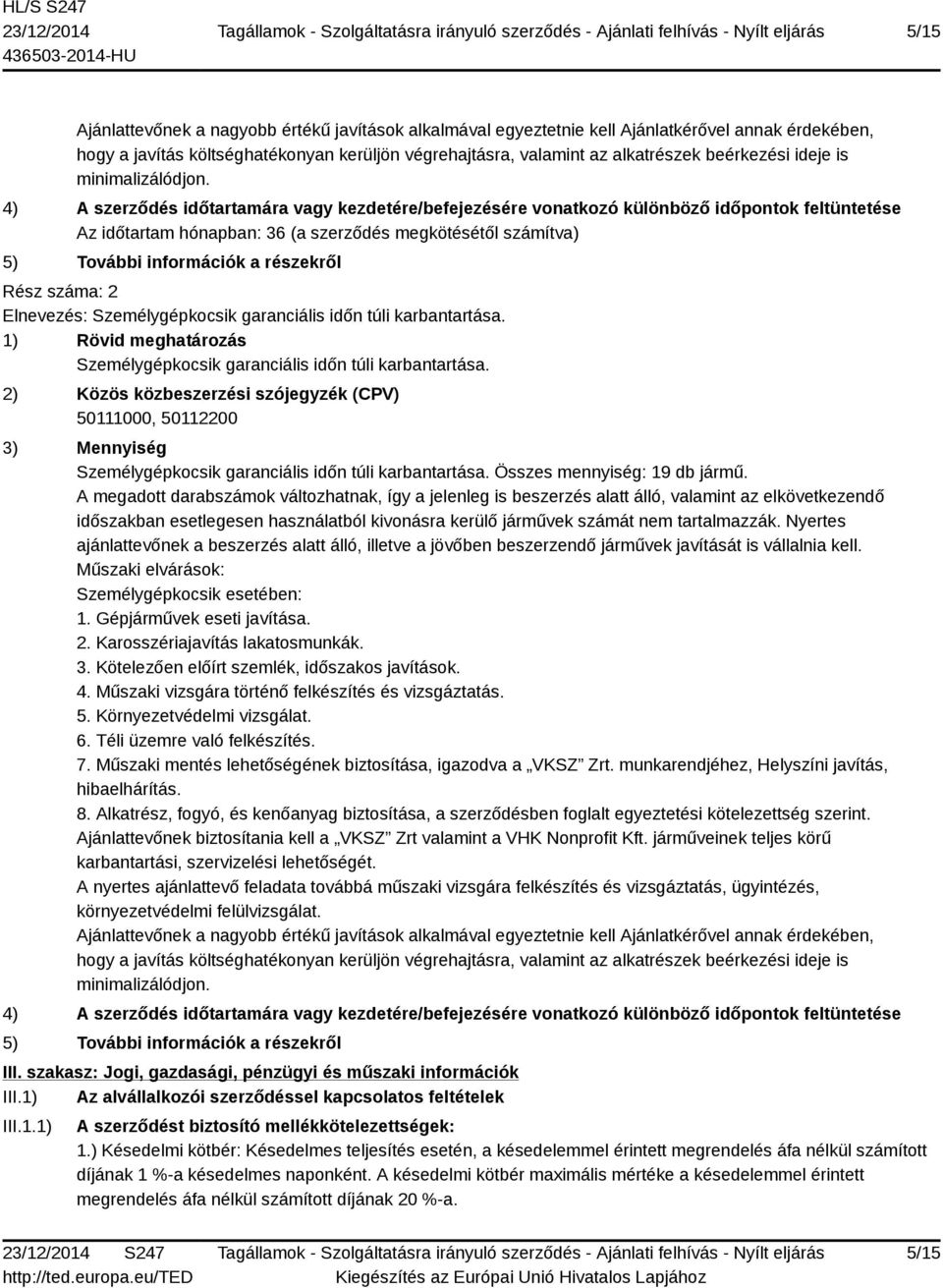 4) A szerződés időtartamára vagy kezdetére/befejezésére vonatkozó különböző időpontok feltüntetése Az időtartam hónapban: 36 (a szerződés megkötésétől számítva) 5) További információk a részekről