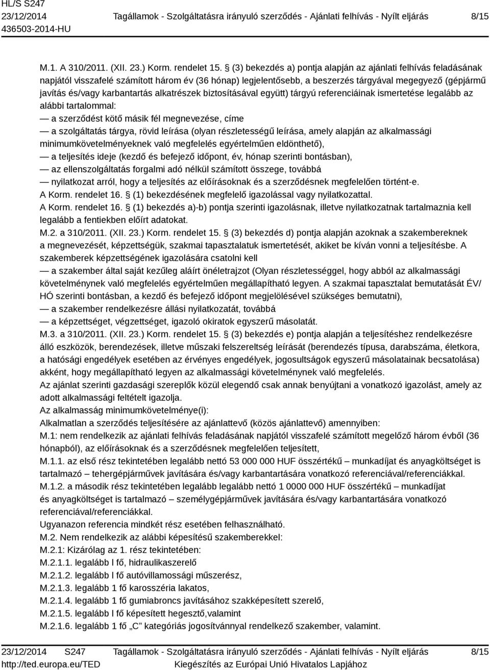 karbantartás alkatrészek biztosításával együtt) tárgyú referenciáinak ismertetése legalább az alábbi tartalommal: a szerződést kötő másik fél megnevezése, címe a szolgáltatás tárgya, rövid leírása