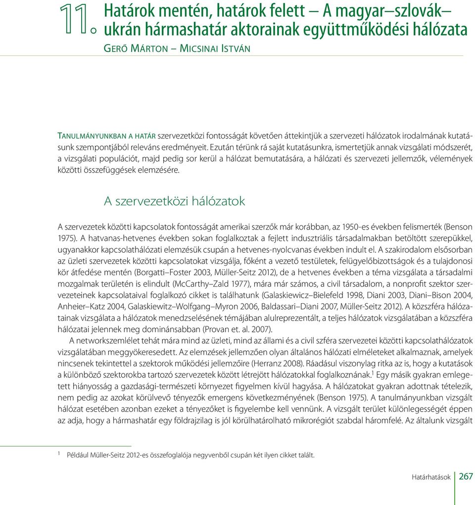 Ezután térünk rá saját kutatásunkra, ismertetjük annak vizsgálati módszerét, a vizsgálati populációt, majd pedig sor kerül a hálózat bemutatására, a hálózati és szervezeti jellemzők, vélemények