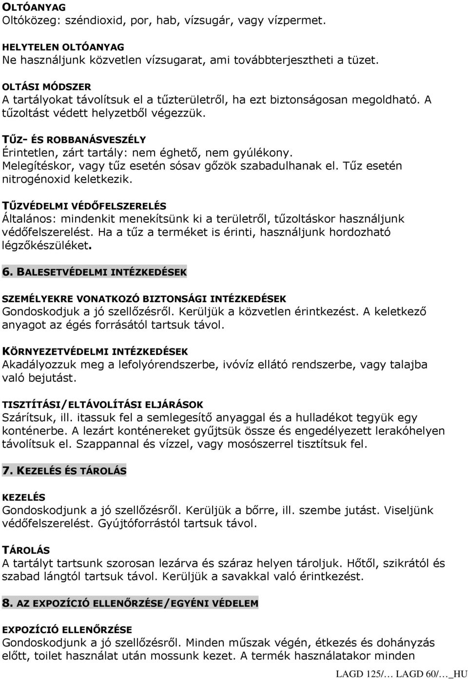TŰZ- ÉS ROBBANÁSVESZÉLY Érintetlen, zárt tartály: nem éghető, nem gyúlékony. Melegítéskor, vagy tűz esetén sósav gőzök szabadulhanak el. Tűz esetén nitrogénoxid keletkezik.