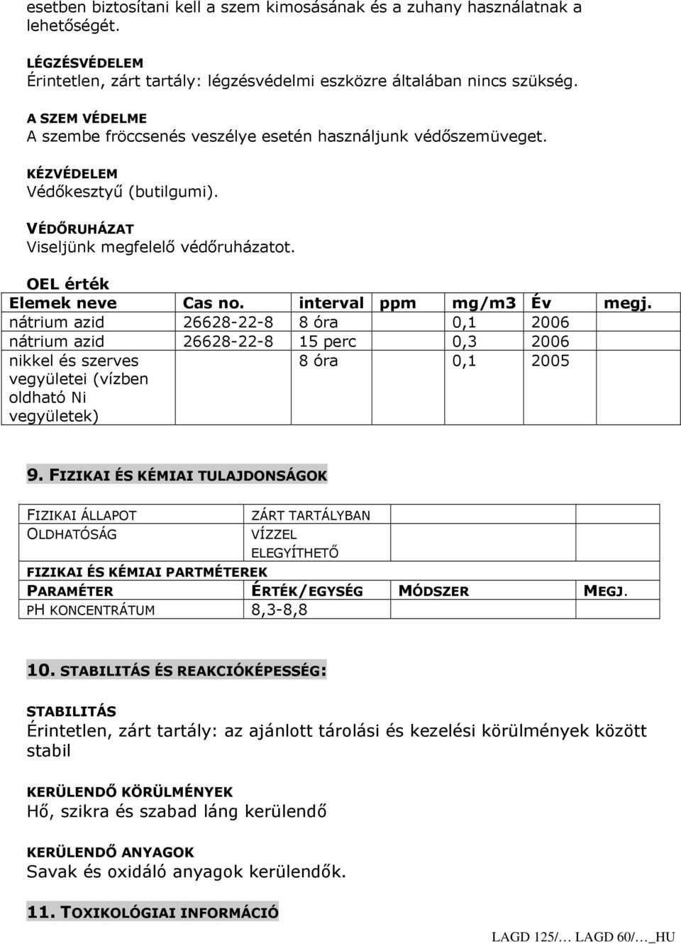 interval ppm mg/m3 Év megj. nátrium azid 26628-22-8 8 óra 0,1 2006 nátrium azid 26628-22-8 15 perc 0,3 2006 nikkel és szerves vegyületei (vízben oldható Ni vegyületek) 8 óra 0,1 2005 9.