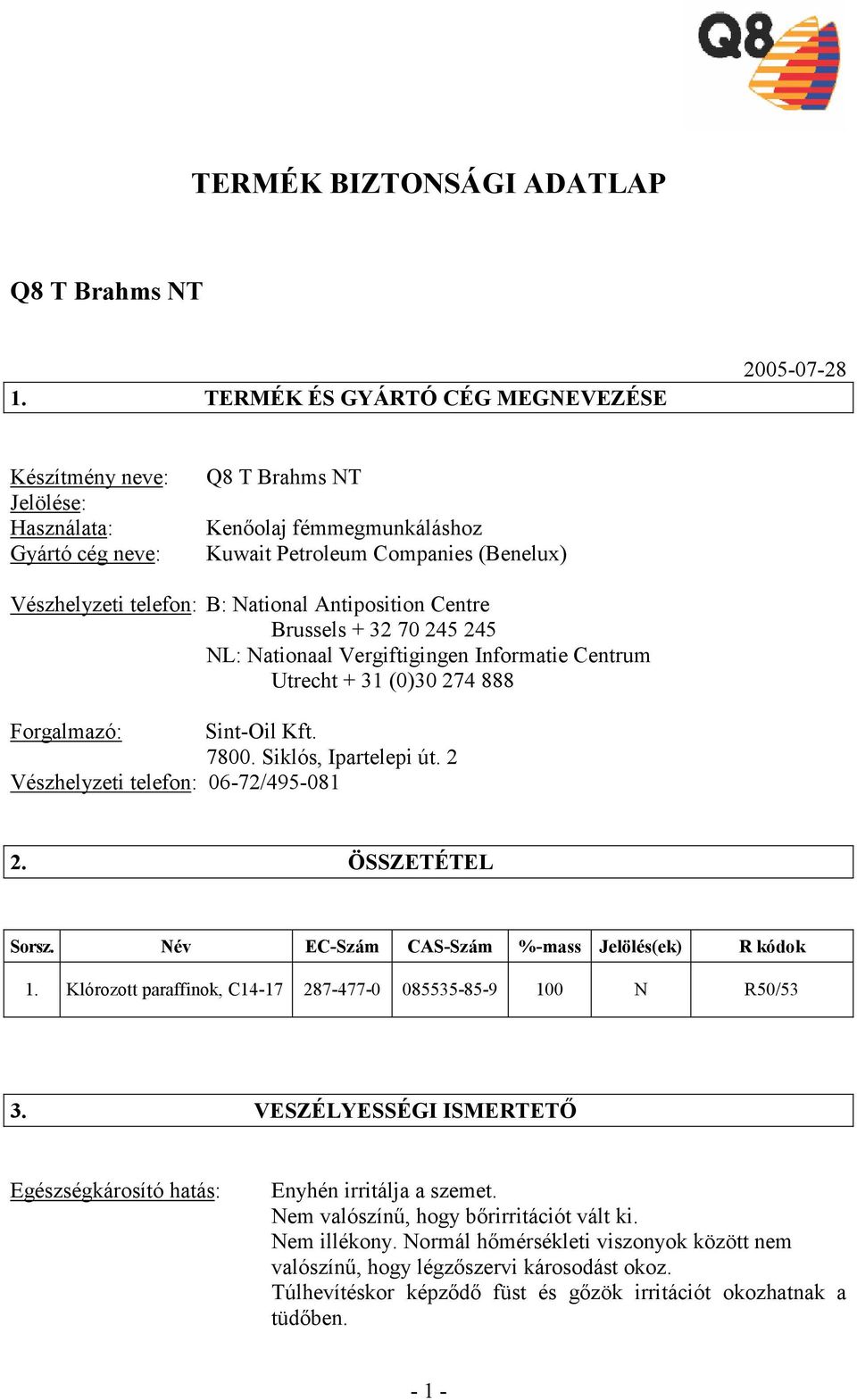 telefon: B: National Antiposition Centre Brussels + 32 70 245 245 NL: Nationaal Vergiftigingen Informatie Centrum Utrecht + 31 (0)30 274 888 Forgalmazó: Sint-Oil Kft. 7800. Siklós, Ipartelepi út.