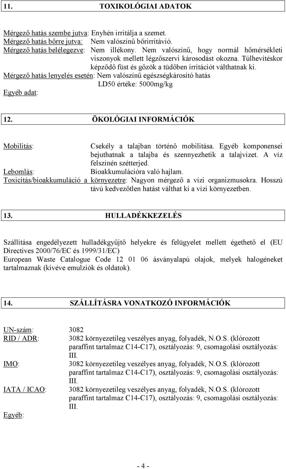 Mérgező hatás lenyelés esetén: Nem valószínű egészségkárosító hatás LD50 értéke: 5000mg/kg Egyéb adat: 12. ÖKOLÓGIAI INFORMÁCIÓK Mobilitás: Csekély a talajban történő mobilitása.