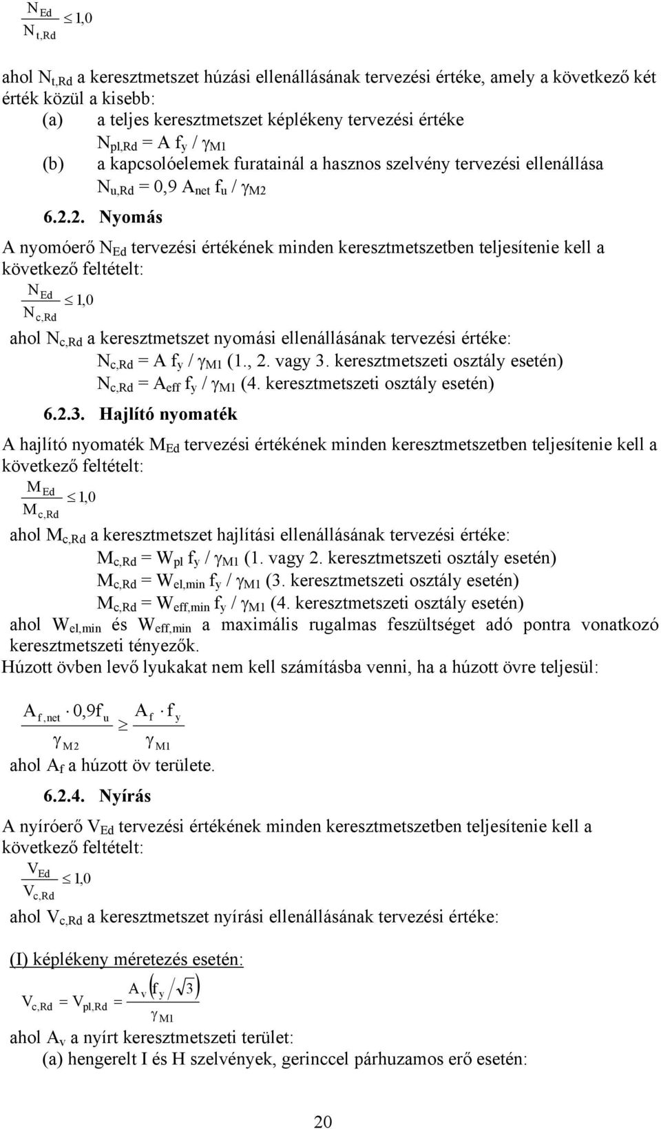 6.2.2. Nomás A nomóerő N Ed tervezési értékének minden keresztmetszetben teljesítenie kell a következő feltételt: N N Ed c,rd 1,0 ahol N c,rd a keresztmetszet nomási ellenállásának tervezési értéke: