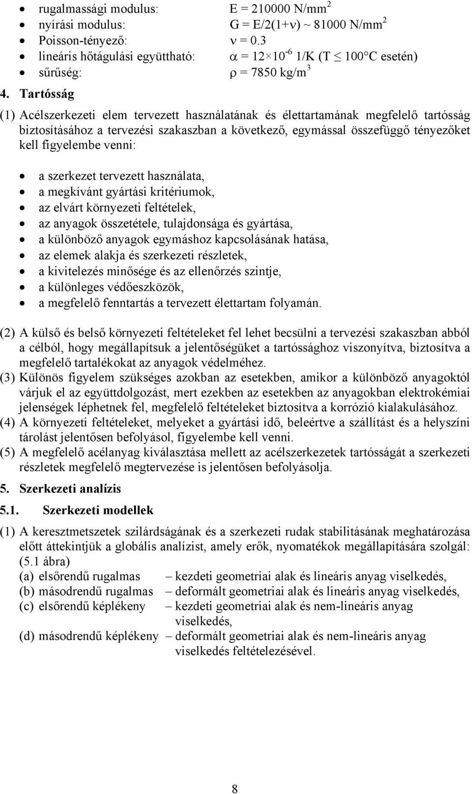 a szerkezet tervezett használata, a megkívánt gártási kritériumok, az elvárt körnezeti feltételek, az anagok összetétele, tulajdonsága és gártása, a különböző anagok egmáshoz kapcsolásának hatása, az