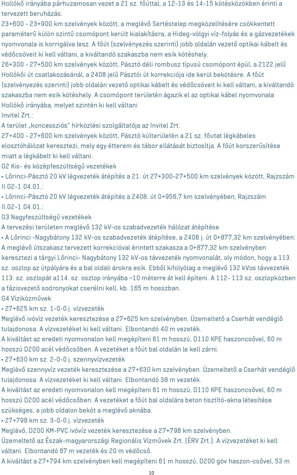 korrigálva lesz. A főút (szelvényezés szerinti) jobb oldalán vezető optikai kábelt és védőcsöveit ki kell váltani, a kiváltandó szakaszba nem esik kötéshely.