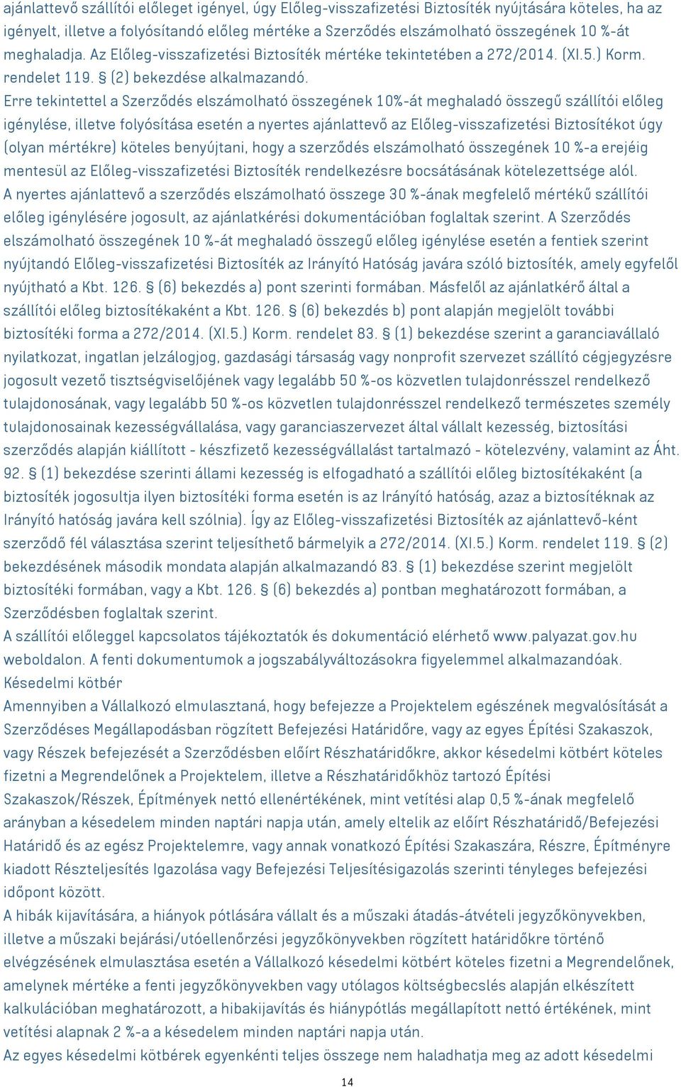 Erre tekintettel a Szerződés elszámolható összegének 10%-át meghaladó összegű szállítói előleg igénylése, illetve folyósítása esetén a nyertes ajánlattevő az Előleg-visszafizetési Biztosítékot úgy