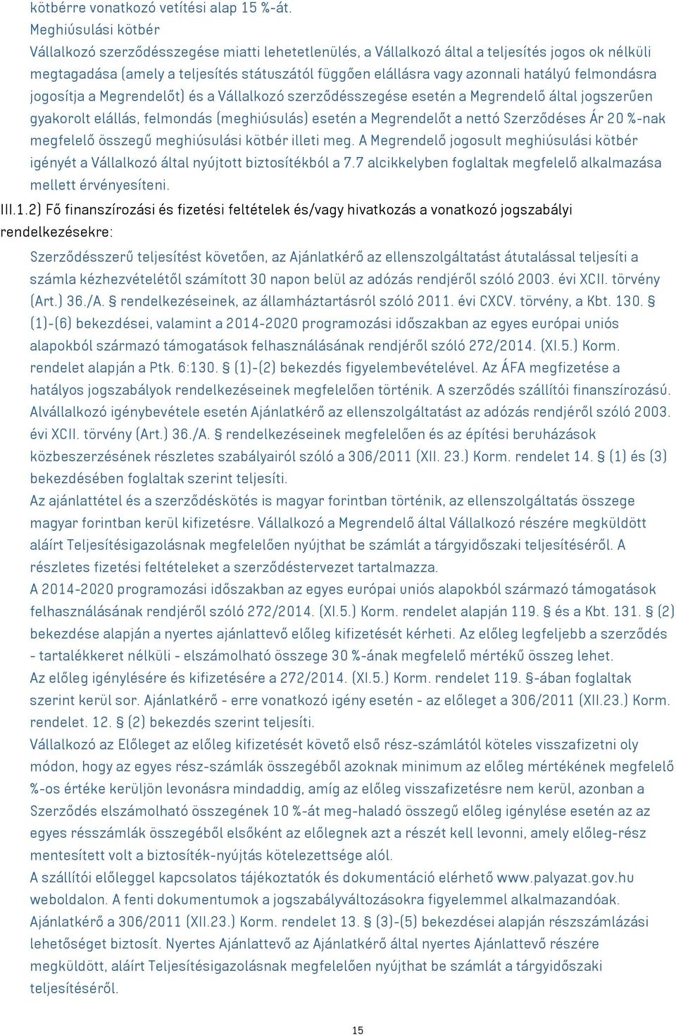 hatályú felmondásra jogosítja a Megrendelőt) és a Vállalkozó szerződésszegése esetén a Megrendelő által jogszerűen gyakorolt elállás, felmondás (meghiúsulás) esetén a Megrendelőt a nettó Szerződéses