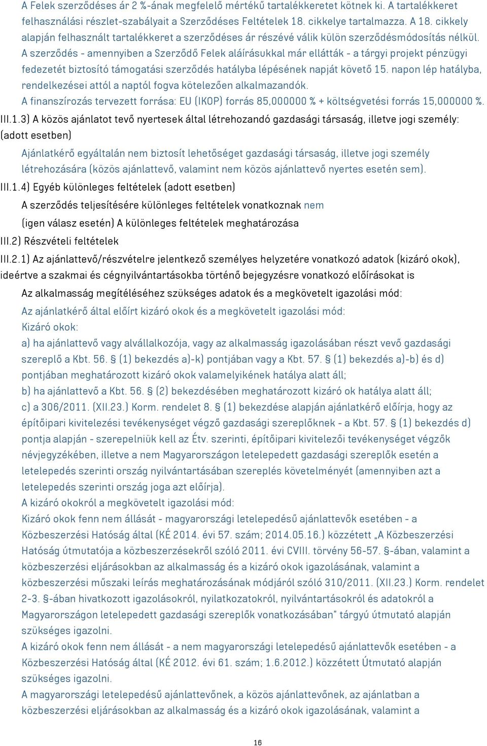 A szerződés - amennyiben a Szerződő Felek aláírásukkal már ellátták - a tárgyi projekt pénzügyi fedezetét biztosító támogatási szerződés hatályba lépésének napját követő 15.